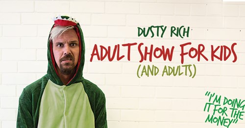Dusty Rich's Adult Show For Kids (and Adults)